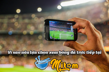 Link xem bóng đá trực tiếp hoàn toàn miễn phí tại Mitom TV